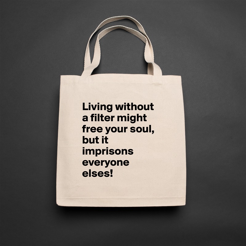 Living without a filter might free your soul, but it imprisons everyone elses! Natural Eco Cotton Canvas Tote 