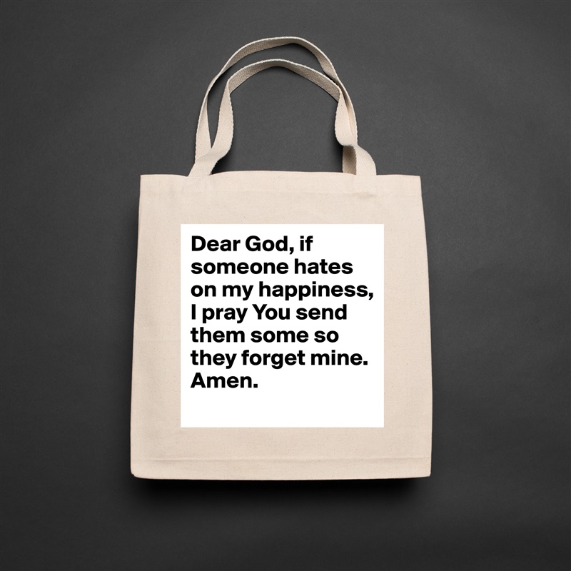 Dear God, if someone hates on my happiness, I pray You send them some so they forget mine. Amen.  Natural Eco Cotton Canvas Tote 