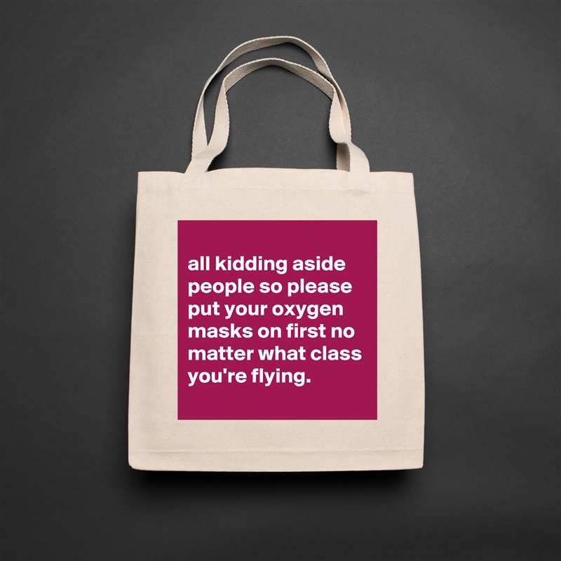 
all kidding aside people so please put your oxygen masks on first no matter what class you're flying.
 Natural Eco Cotton Canvas Tote 