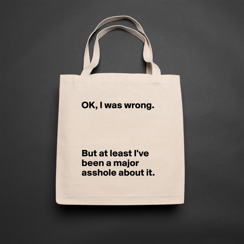 OK, I was wrong.




But at least I've been a major asshole about it. Natural Eco Cotton Canvas Tote 