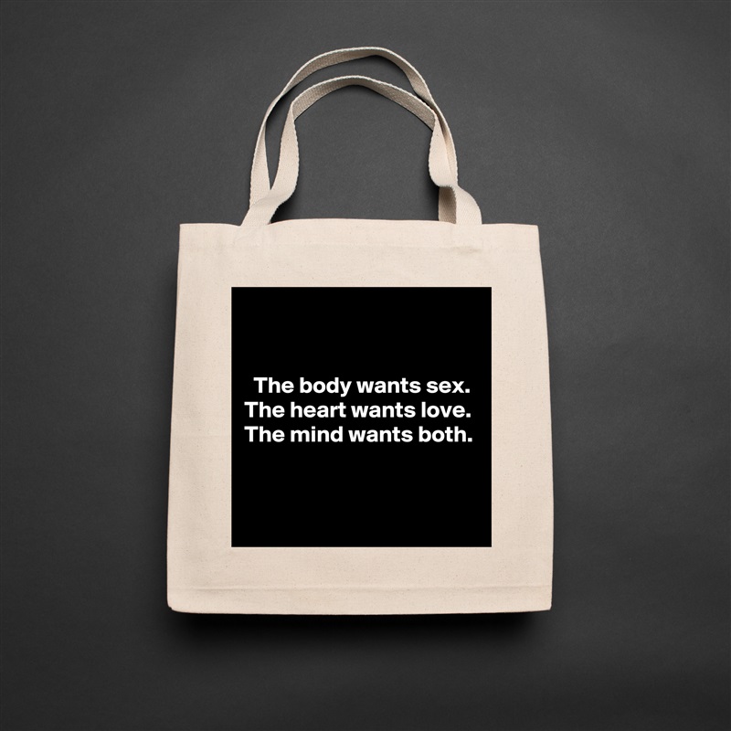 


  The body wants sex.
The heart wants love.
The mind wants both.


 Natural Eco Cotton Canvas Tote 