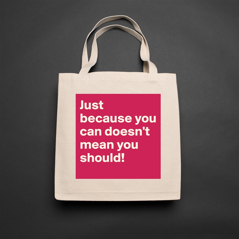 Just because you can doesn't mean you should! Natural Eco Cotton Canvas Tote 