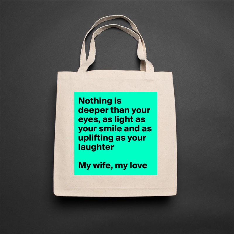 Nothing is deeper than your eyes, as light as your smile and as uplifting as your laughter

My wife, my love Natural Eco Cotton Canvas Tote 