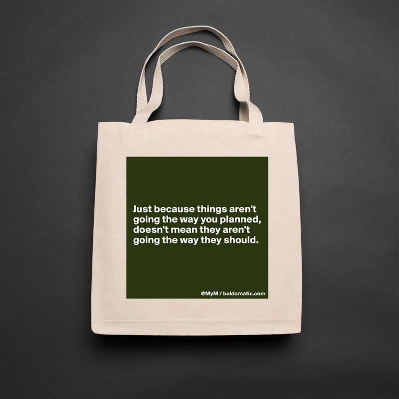 



Just because things aren't going the way you planned, doesn't mean they aren't going the way they should.



 Natural Eco Cotton Canvas Tote 