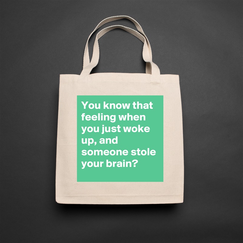 You know that feeling when you just woke up, and someone stole your brain? Natural Eco Cotton Canvas Tote 