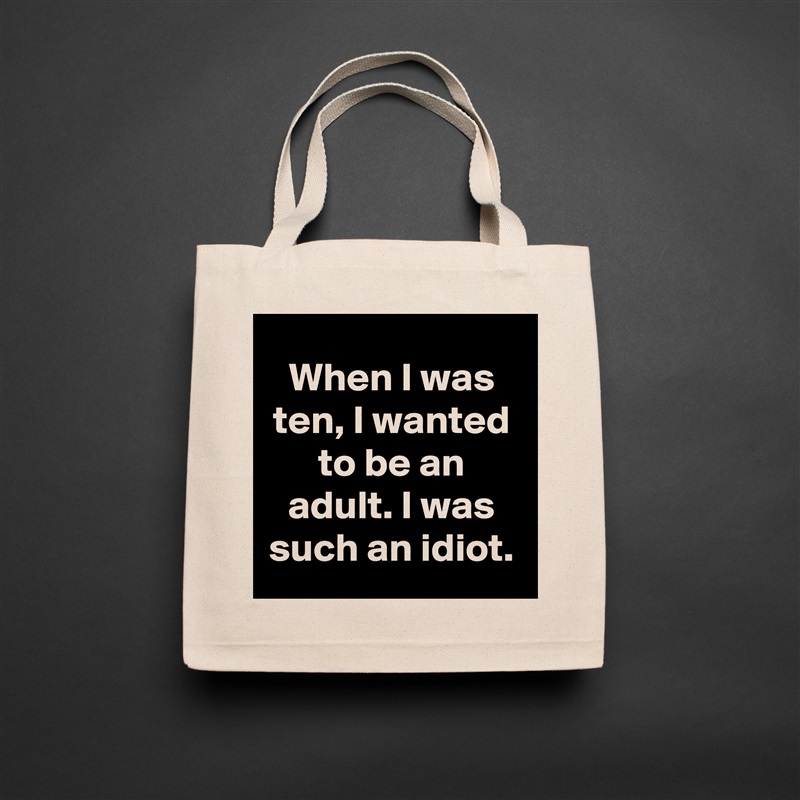 When I was ten, I wanted to be an adult. I was such an idiot. Natural Eco Cotton Canvas Tote 