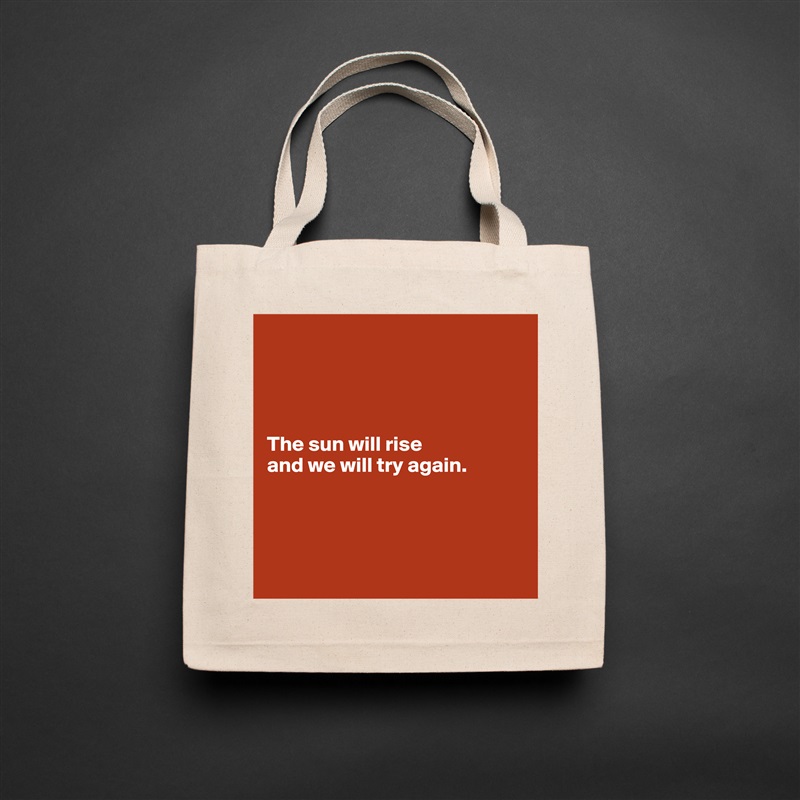 




The sun will rise 
and we will try again. 




 Natural Eco Cotton Canvas Tote 