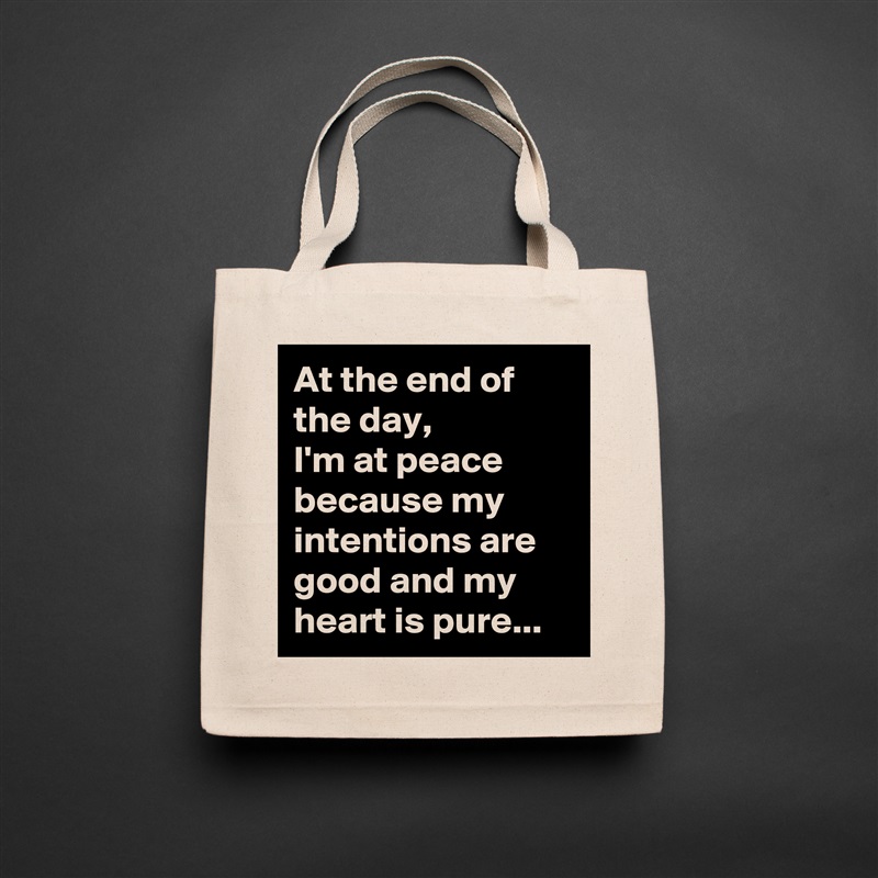 At the end of the day, 
I'm at peace because my intentions are good and my heart is pure... Natural Eco Cotton Canvas Tote 