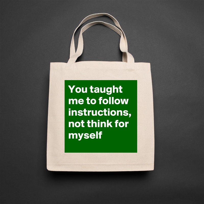 You taught me to follow instructions, not think for myself Natural Eco Cotton Canvas Tote 
