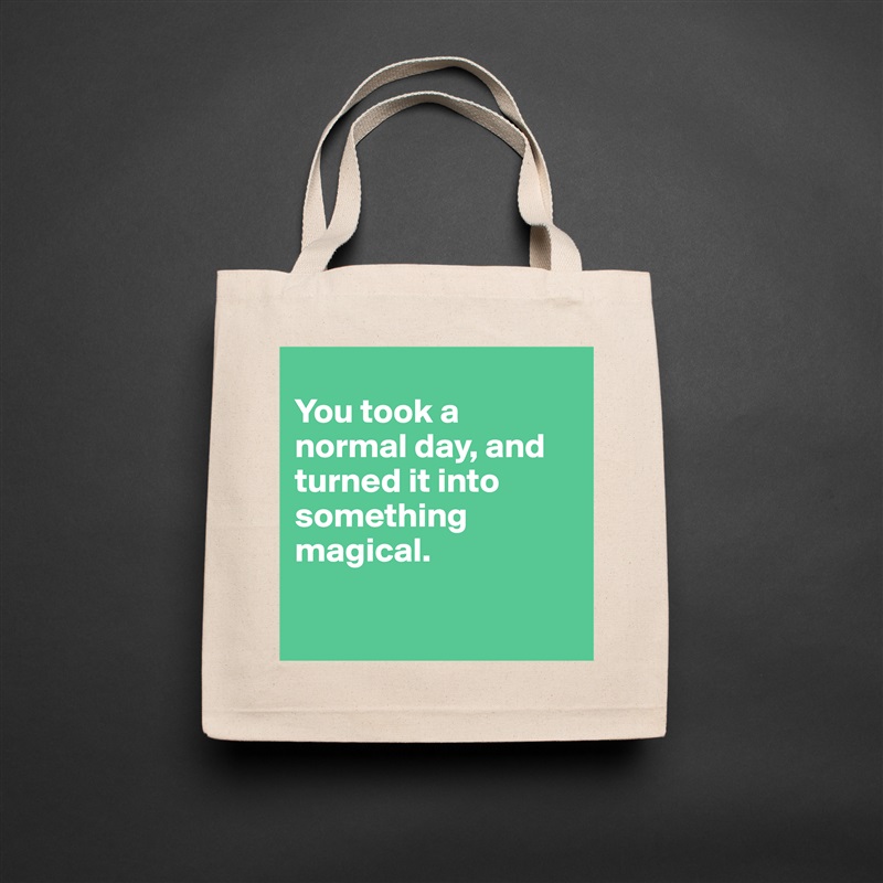 
You took a normal day, and turned it into something magical.

 Natural Eco Cotton Canvas Tote 