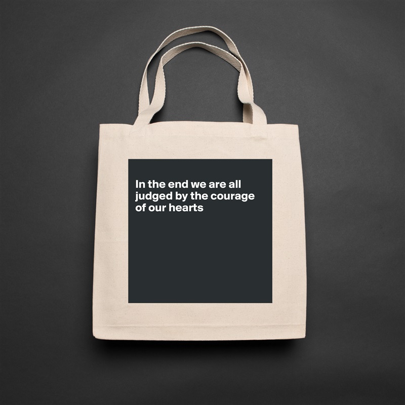 
In the end we are all judged by the courage of our hearts






 Natural Eco Cotton Canvas Tote 
