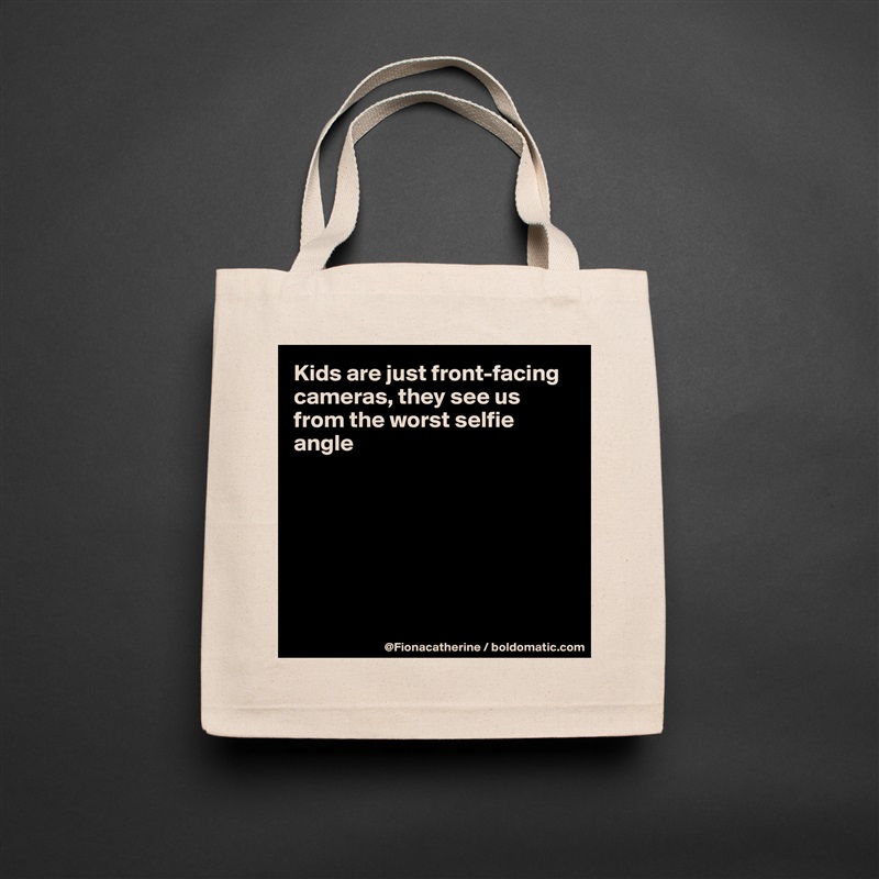 Kids are just front-facing cameras, they see us from the worst selfie angle







 Natural Eco Cotton Canvas Tote 