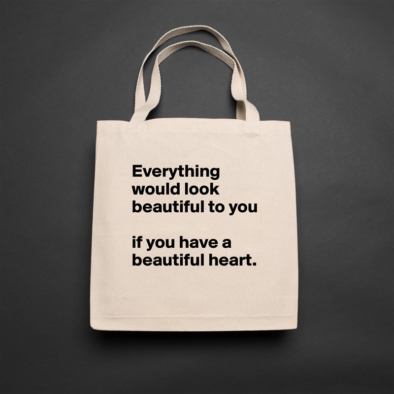 Everything would look beautiful to you 

if you have a beautiful heart. Natural Eco Cotton Canvas Tote 