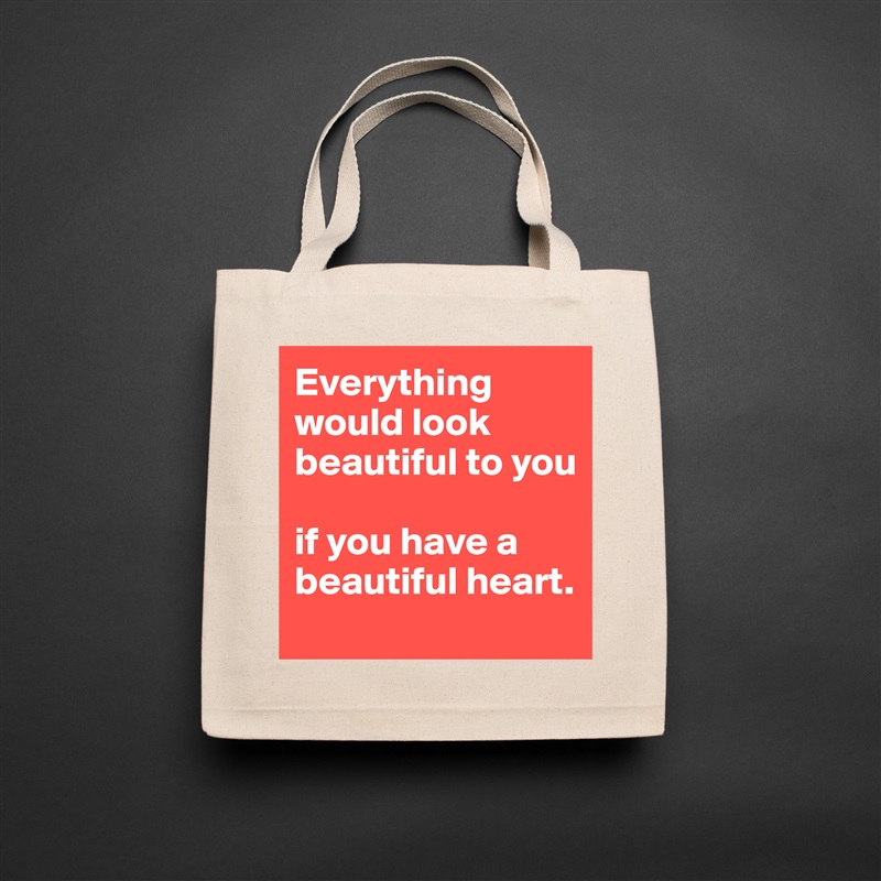 Everything would look beautiful to you 

if you have a beautiful heart. Natural Eco Cotton Canvas Tote 