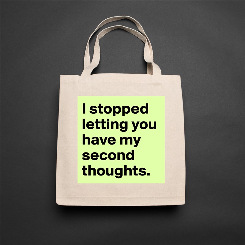 I stopped letting you have my second thoughts.  Natural Eco Cotton Canvas Tote 