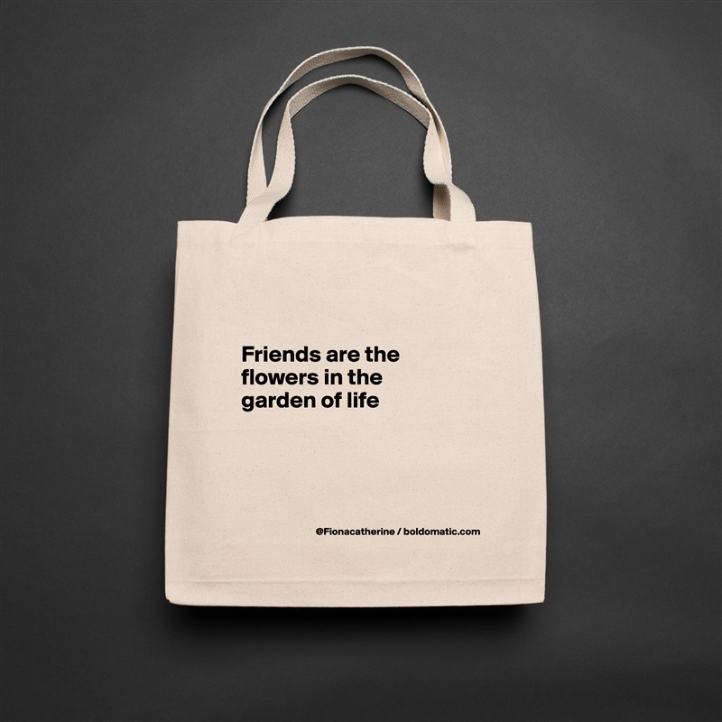 

Friends are the flowers in the 
garden of life




 Natural Eco Cotton Canvas Tote 