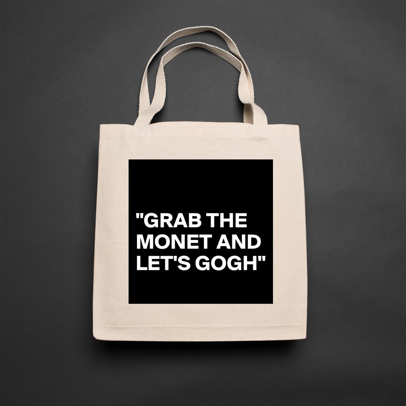 

"GRAB THE MONET AND LET'S GOGH"  Natural Eco Cotton Canvas Tote 