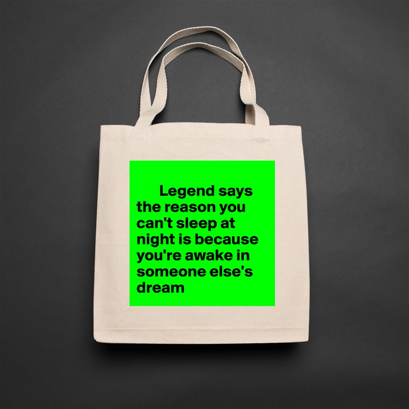 
       Legend says the reason you can't sleep at night is because you're awake in someone else's dream Natural Eco Cotton Canvas Tote 