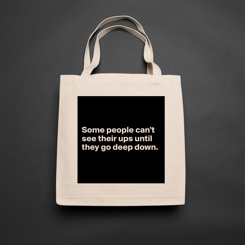 


Some people can't see their ups until they go deep down.


 Natural Eco Cotton Canvas Tote 