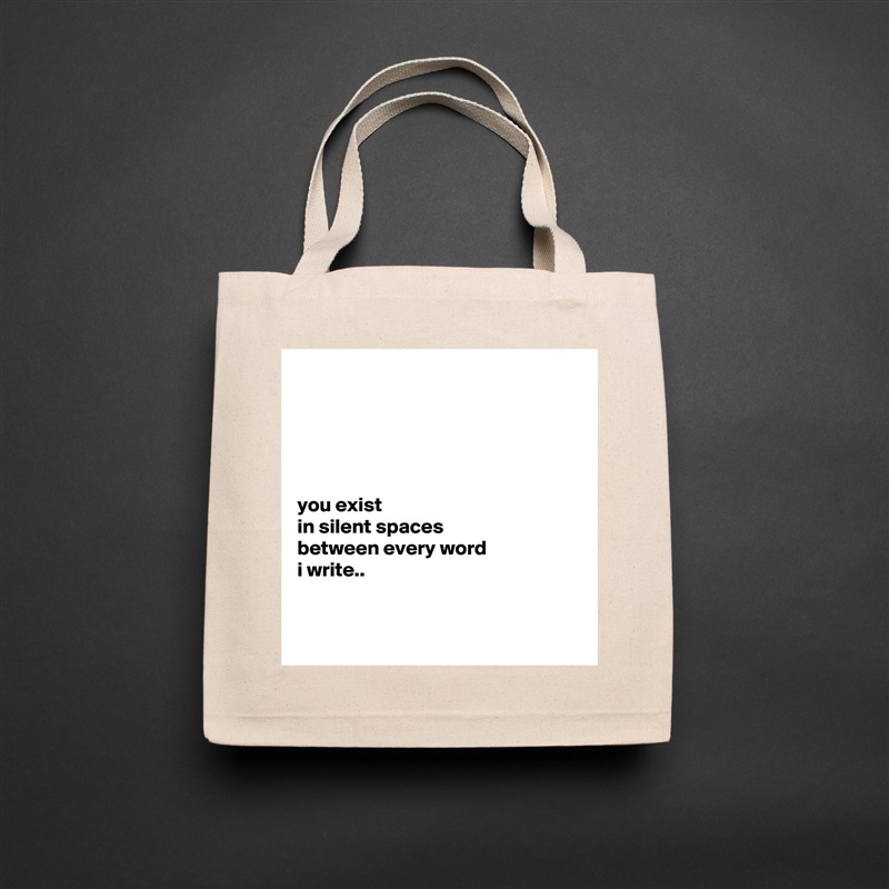 





you exist
in silent spaces
between every word
i write..


 Natural Eco Cotton Canvas Tote 