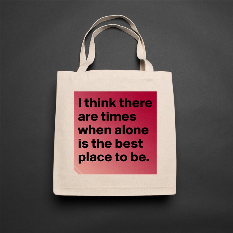I think there are times when alone is the best place to be.  Natural Eco Cotton Canvas Tote 
