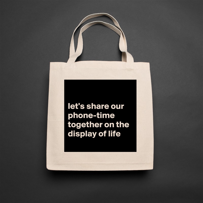 

let's share our phone-time together on the display of life Natural Eco Cotton Canvas Tote 