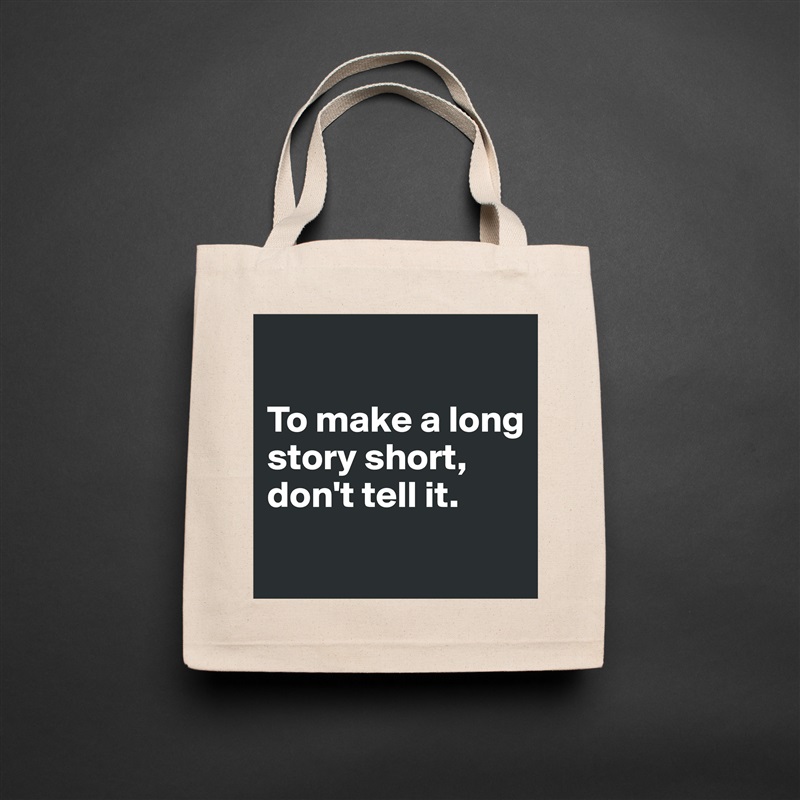 

To make a long story short, don't tell it.
 Natural Eco Cotton Canvas Tote 