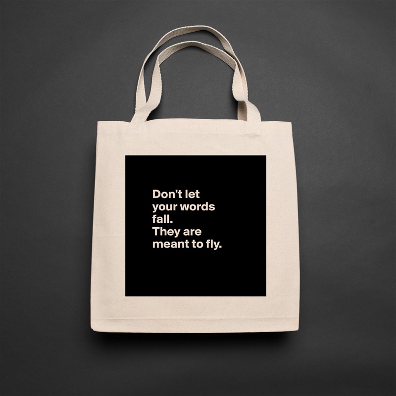 

        Don't let 
        your words 
        fall.          
        They are           
        meant to fly.


 Natural Eco Cotton Canvas Tote 