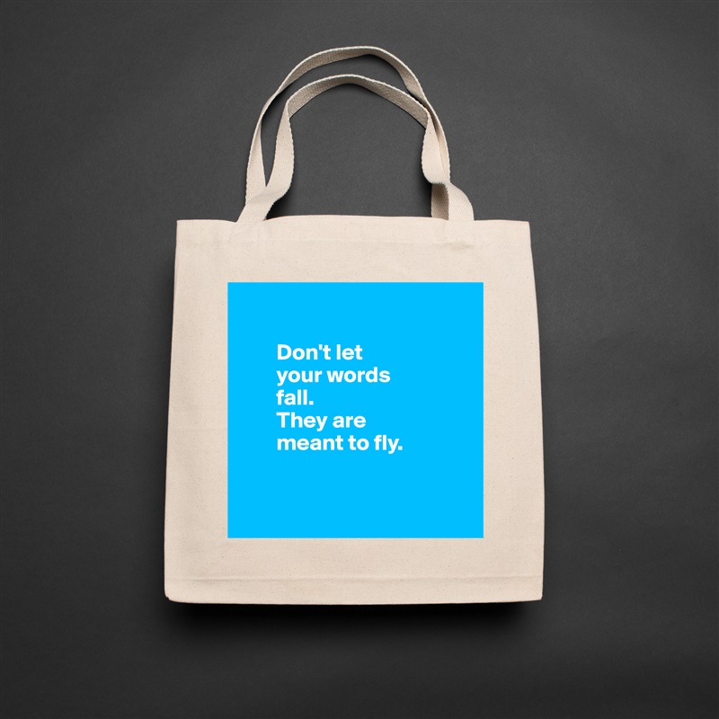 

        Don't let 
        your words 
        fall.          
        They are           
        meant to fly.


 Natural Eco Cotton Canvas Tote 