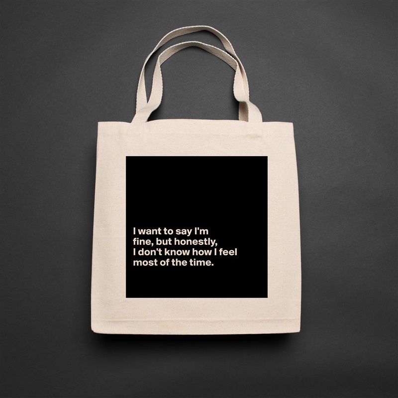 





I want to say I'm 
fine, but honestly, 
I don't know how I feel most of the time.

 Natural Eco Cotton Canvas Tote 