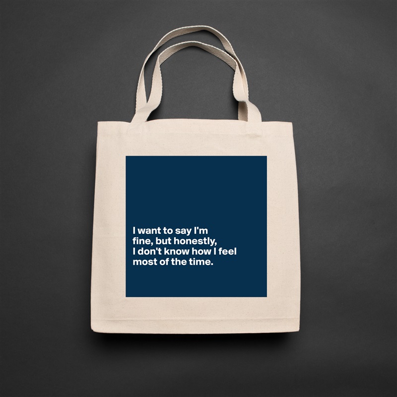 





I want to say I'm 
fine, but honestly, 
I don't know how I feel most of the time.

 Natural Eco Cotton Canvas Tote 