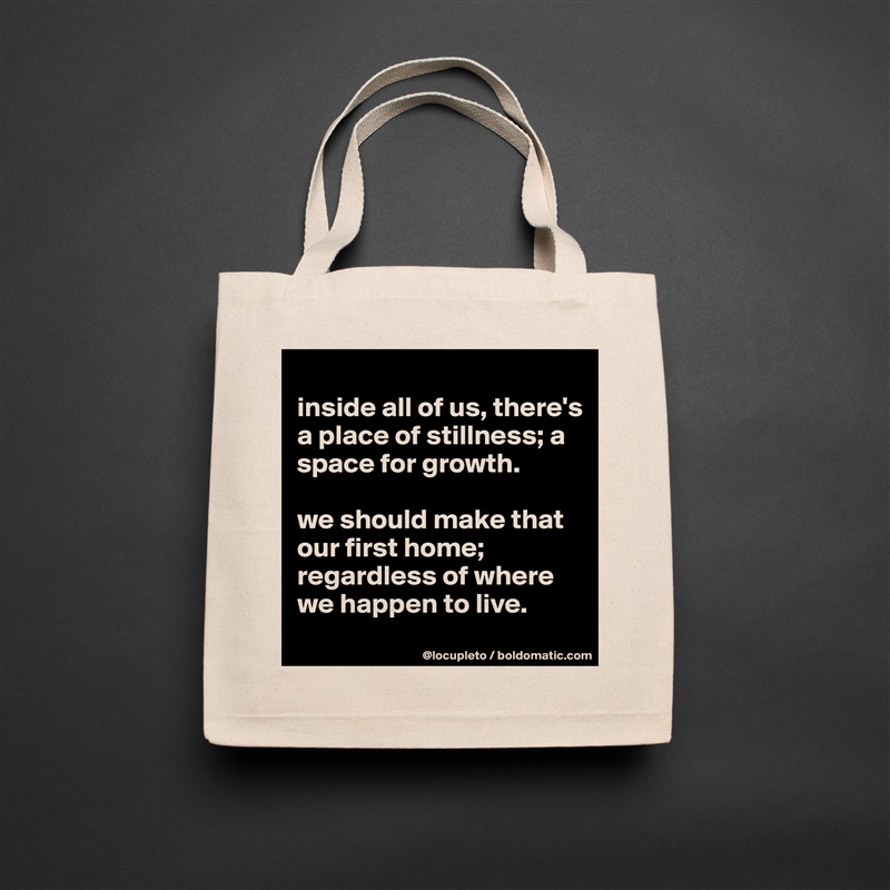 
inside all of us, there's a place of stillness; a space for growth. 

we should make that our first home; regardless of where we happen to live.  Natural Eco Cotton Canvas Tote 