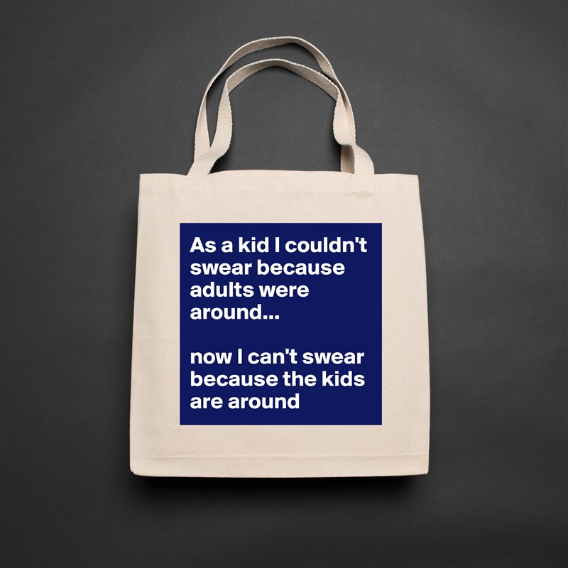 As a kid I couldn't swear because adults were around...

now I can't swear because the kids are around Natural Eco Cotton Canvas Tote 