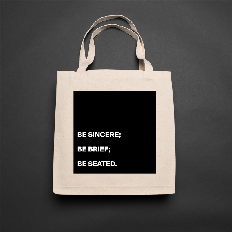 




BE SINCERE;

BE BRIEF;

BE SEATED. Natural Eco Cotton Canvas Tote 