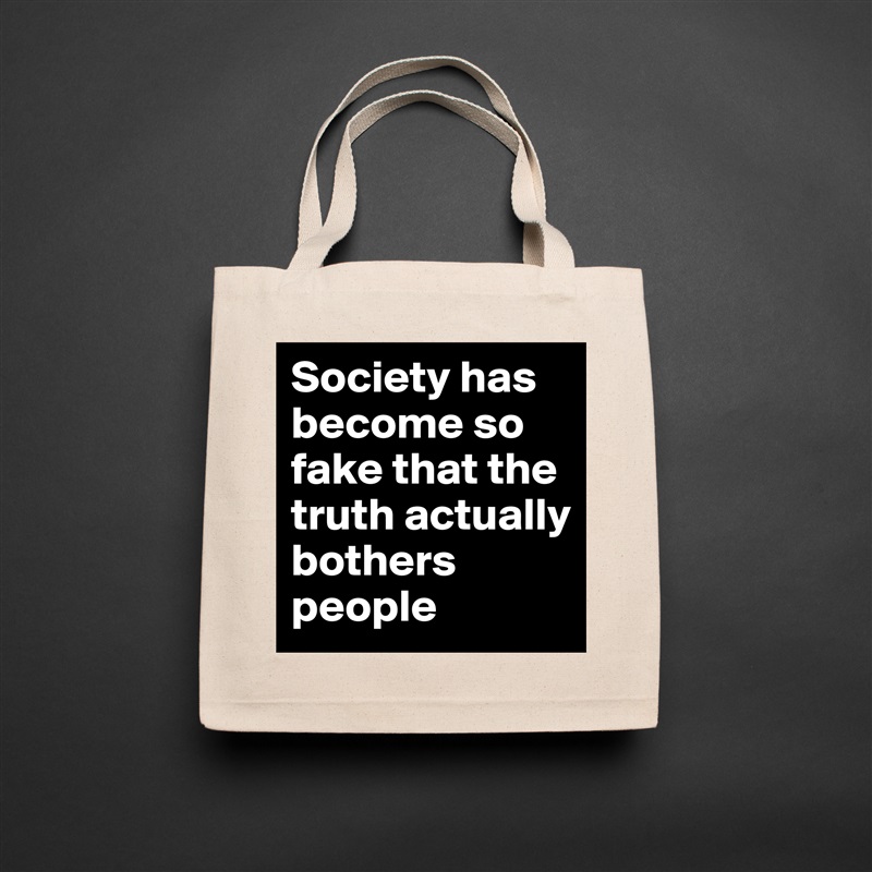 Society has become so fake that the truth actually bothers people Natural Eco Cotton Canvas Tote 