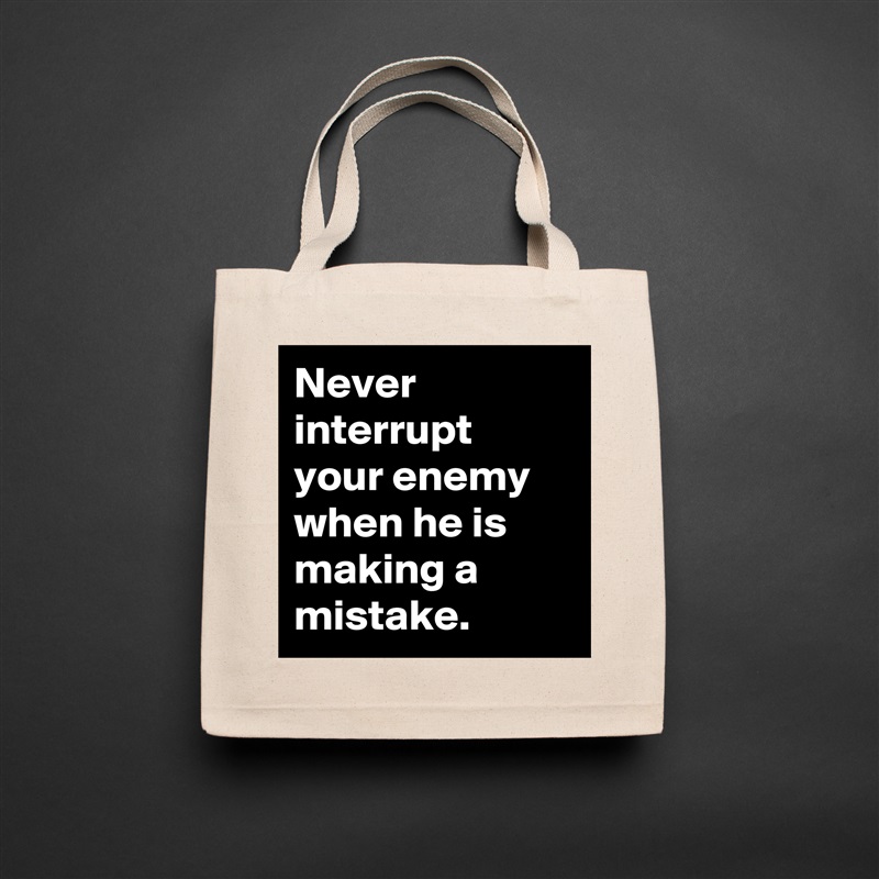 Never interrupt your enemy when he is making a mistake. Natural Eco Cotton Canvas Tote 