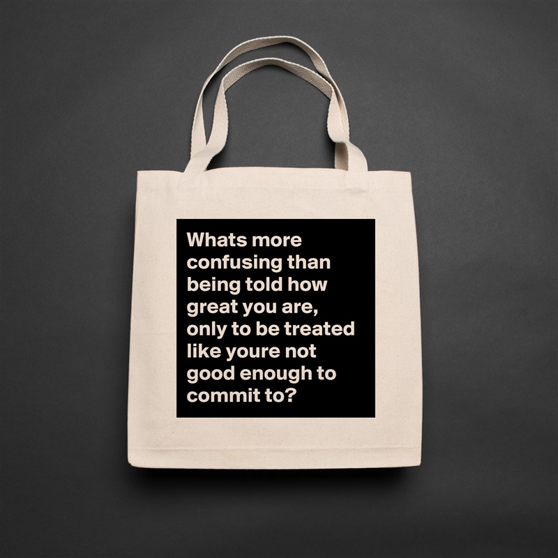 Whats more confusing than being told how great you are, only to be treated like youre not good enough to commit to? Natural Eco Cotton Canvas Tote 