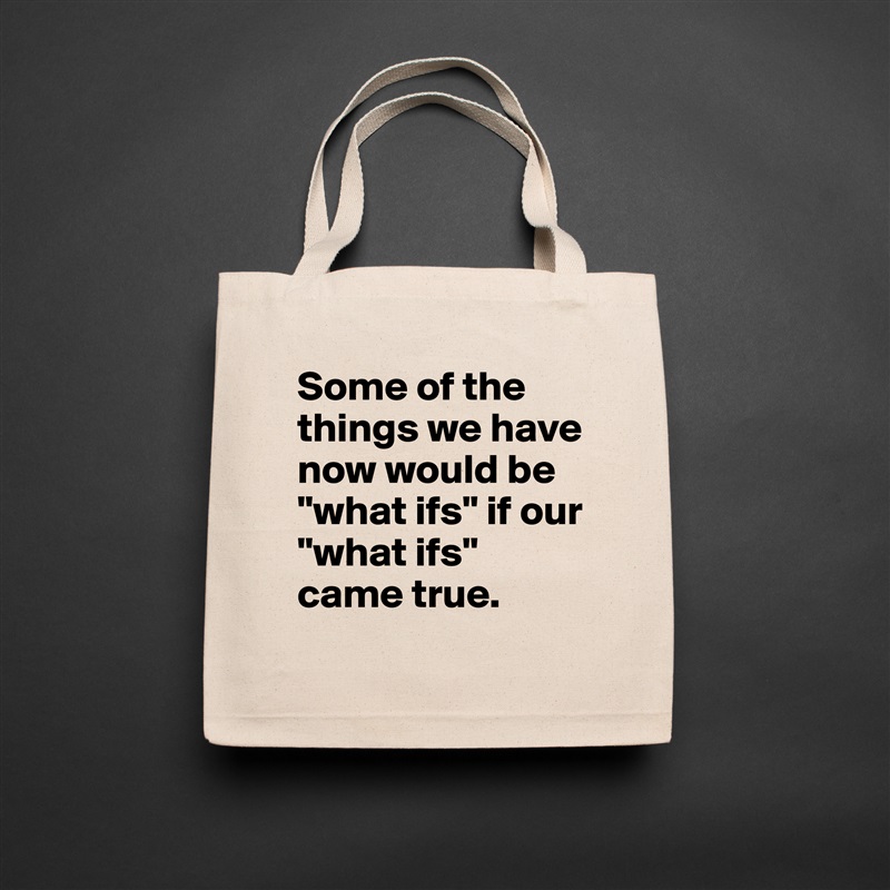 Some of the things we have now would be "what ifs" if our "what ifs" came true. Natural Eco Cotton Canvas Tote 