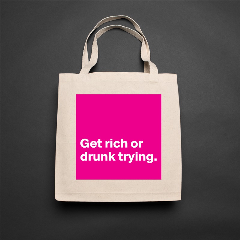 


Get rich or drunk trying. Natural Eco Cotton Canvas Tote 