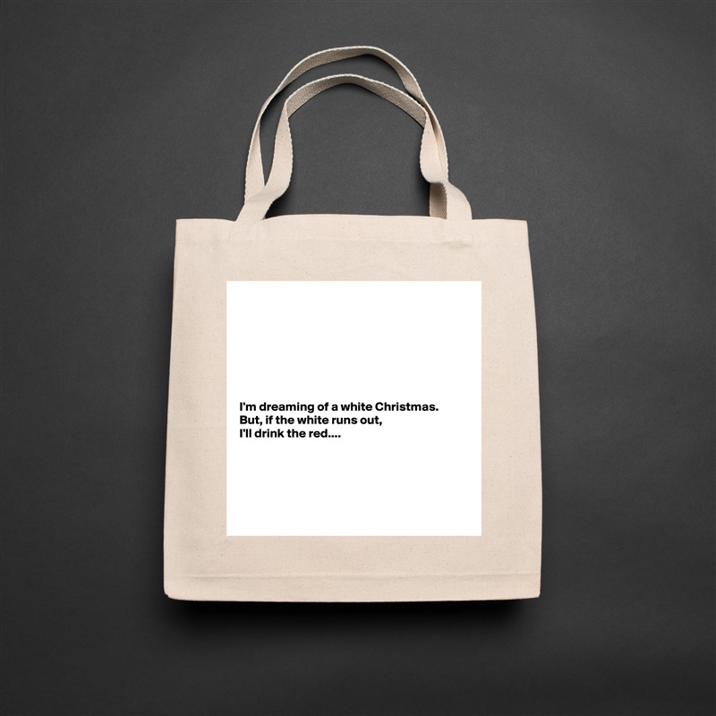 







I'm dreaming of a white Christmas. 
But, if the white runs out,
I'll drink the red....





 Natural Eco Cotton Canvas Tote 