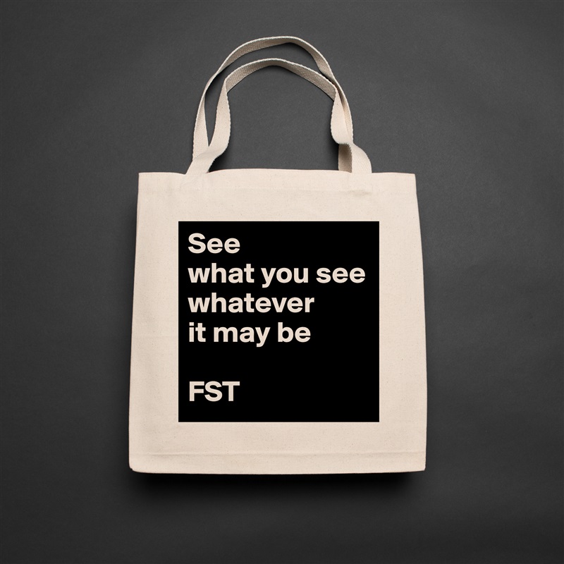 See
what you see whatever
it may be

FST Natural Eco Cotton Canvas Tote 