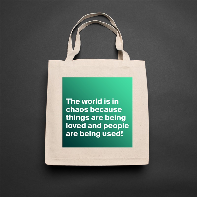 

The world is in chaos because things are being loved and people are being used! Natural Eco Cotton Canvas Tote 