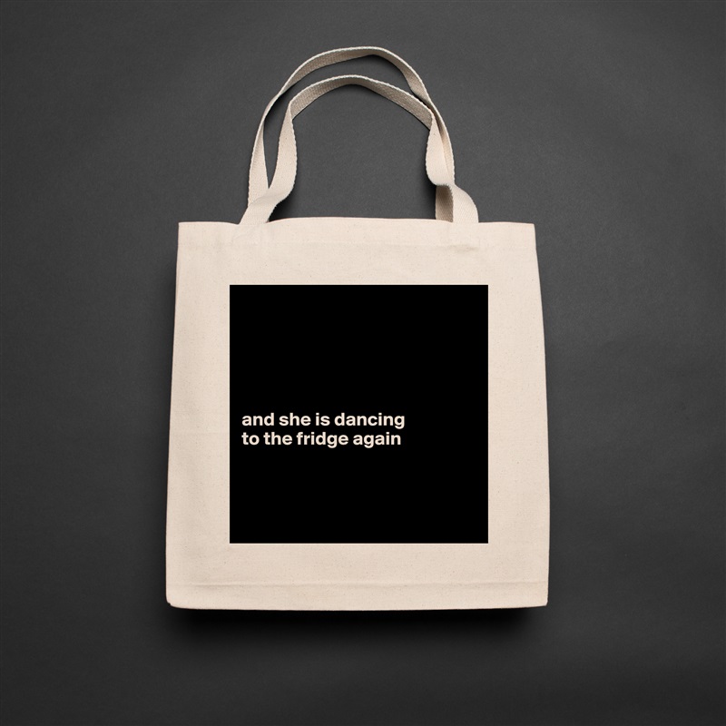 





and she is dancing 
to the fridge again



 Natural Eco Cotton Canvas Tote 