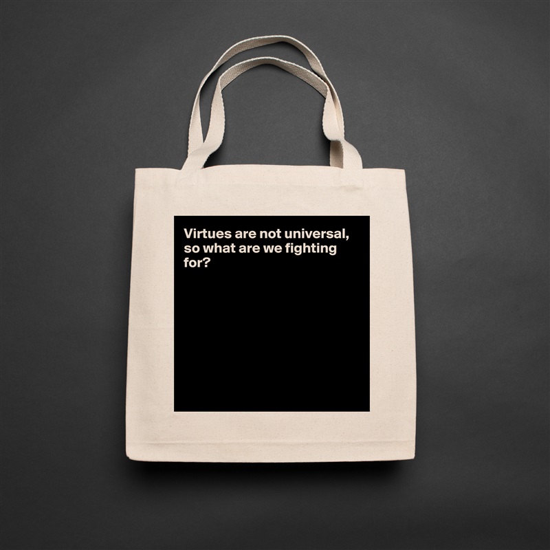 Virtues are not universal, so what are we fighting for?








 Natural Eco Cotton Canvas Tote 