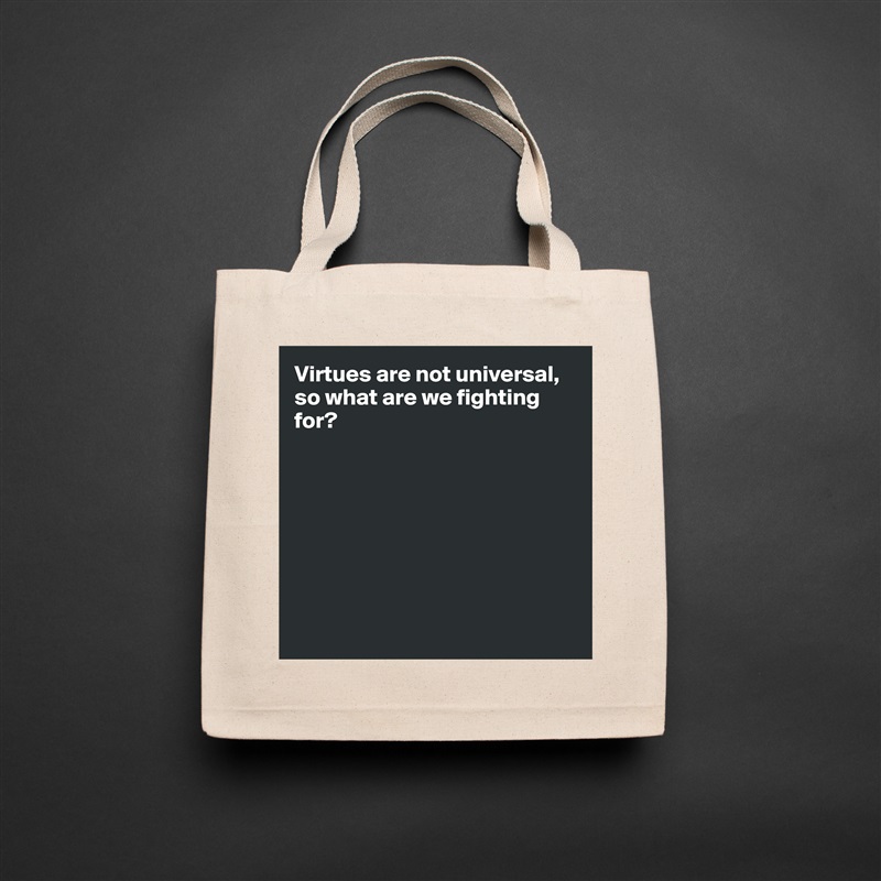Virtues are not universal, so what are we fighting for?








 Natural Eco Cotton Canvas Tote 