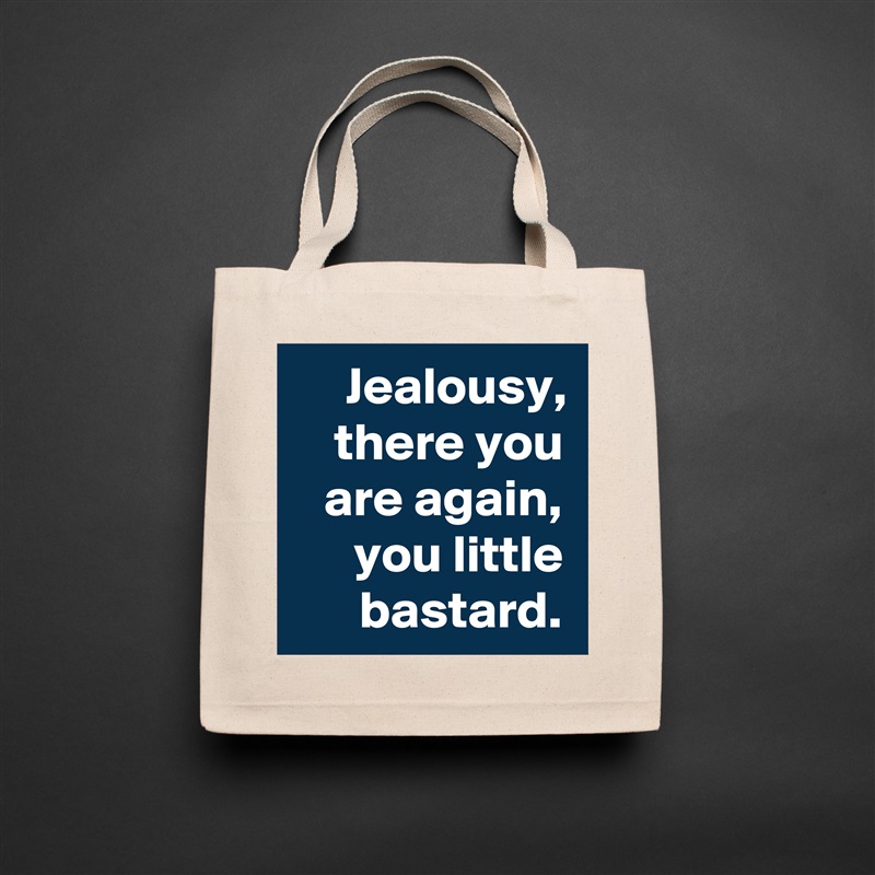 Jealousy, there you are again, you little bastard. Natural Eco Cotton Canvas Tote 