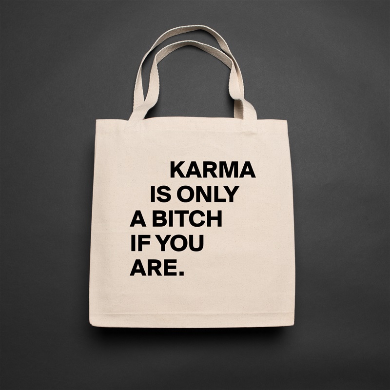         KARMA 
    IS ONLY 
A BITCH 
IF YOU ARE. Natural Eco Cotton Canvas Tote 