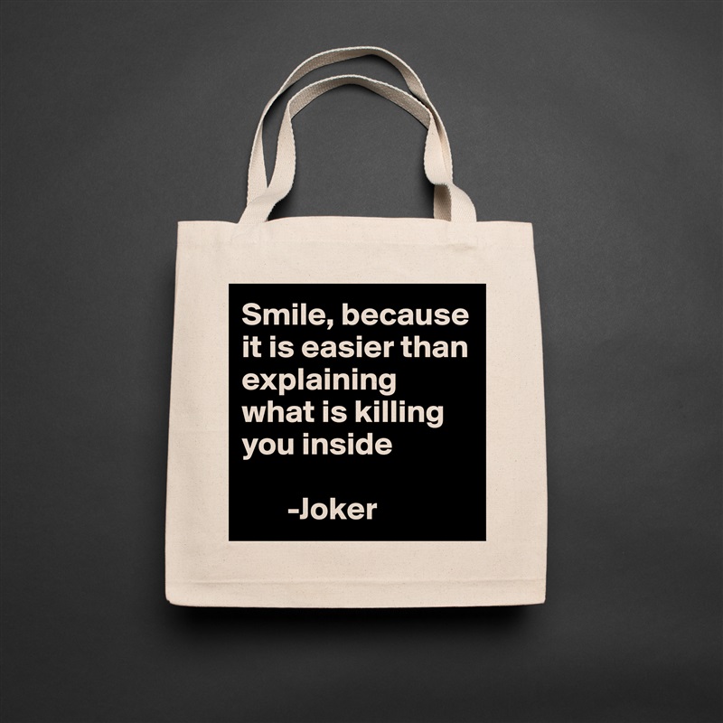 Smile, because it is easier than explaining what is killing you inside 

       -Joker Natural Eco Cotton Canvas Tote 