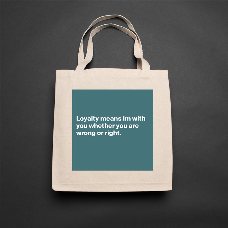 


Loyalty means Im with you whether you are wrong or right.



 Natural Eco Cotton Canvas Tote 