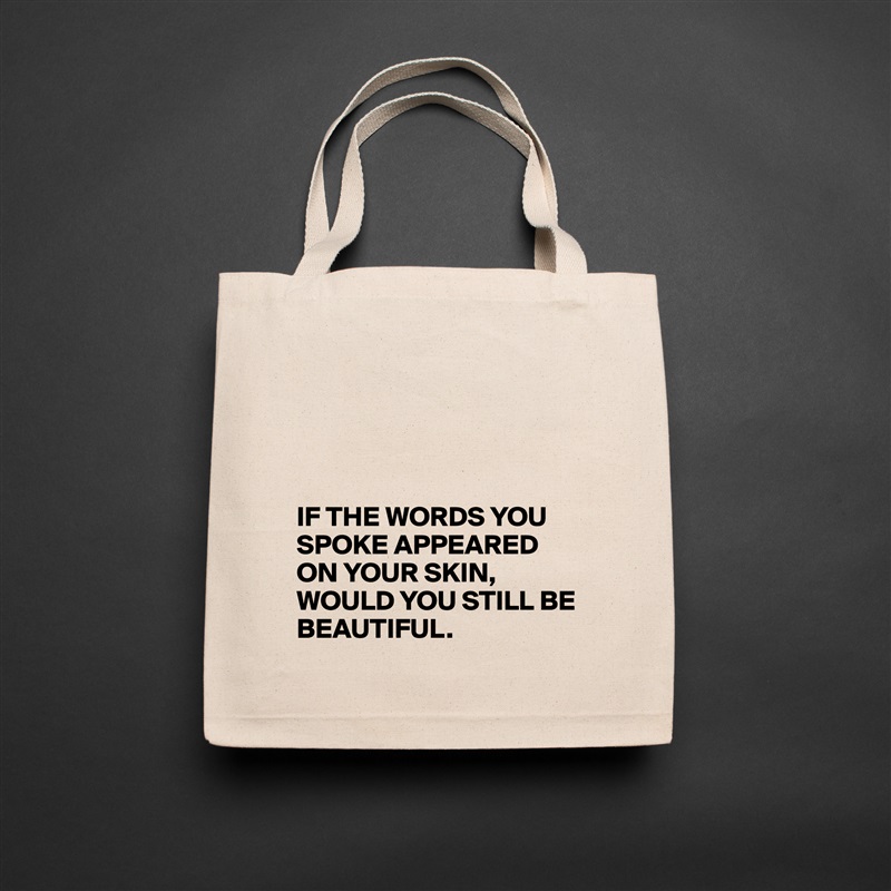 




IF THE WORDS YOU SPOKE APPEARED ON YOUR SKIN,
WOULD YOU STILL BE BEAUTIFUL. Natural Eco Cotton Canvas Tote 